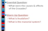 ■ Essential Question: – What were the causes & effects of the Crusades? ■ Warm-Up Question: – What is feudalism? – What is the manorial system?
