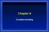 1 Chapter 8 Covalent bonding. 2 Covalent Bonding  A metal and a nonmetal transfer electrons –An ionic bond  Two metals just mix and don’t react –An.