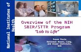 11 Overview of the NIH SBIR/STTR Program “Lab to Life” National Institutes of Health Susan Pucie National Heart, Lung, and Blood Institute, NIH pucies@nhlbi.nih.gov.