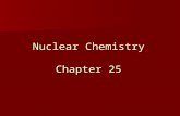 Nuclear Chemistry Chapter 25. Characteristics of Chemical & Nuclear Reactions Chemical Reactions Chemical Reactions 1.Occur when bonds are broken and.