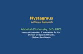 Nystagmus A Clinical Approach Abdullah El-Menaisy, MD, FRCS Neuro-ophthalmology & Investigation Service, Dhahran Eye Specialist Hospital, a Dhahran, Saudi.