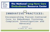 INNOVATIVE PRACTICES: Incorporating Person-Centered Care in Ombudsman Training, Complaint Investigation and Advocacy WEBINAR OCTOBER 24, 2012.