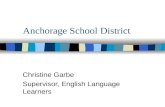 Anchorage School District Christine Garbe Supervisor, English Language Learners.