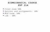 BIOMECHANICAL COURSE ENT 214 Final exam 50% Quizzes and assignments: 10% Mid term: 10% Lab : 30%