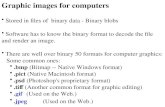 Graphic images for computers Stored in files of binary data - Binary blobs Software has to know the binary format to decode the file and render an image.
