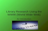 Library Research Using the WWW (World Wide Web) An Introduction.