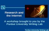 Purdue University Writing Lab Research and the Internet A workshop brought to you by the Purdue University Writing Lab.