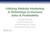 Utilizing Website Marketing & Technology to Increase Sales & Profitability Timothy Howard Clarity Connect, Inc. Holly Springs, NC 27540 .
