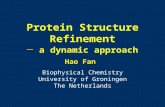 Protein Structure Refinement ─ a dynamic approach Biophysical Chemistry University of Groningen The Netherlands Hao Fan.
