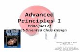 Advanced Principles I Principles of Object-Oriented Class Design Copyright  1998-2006 by Object Mentor, Inc All Rights Reserved Portions of this material.