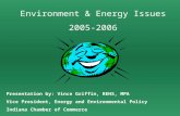 Environment & Energy Issues 2005-2006 Presentation by: Vince Griffin, REHS, MPA Vice President, Energy and Environmental Policy Indiana Chamber of Commerce.