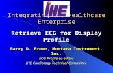 Integrating the Healthcare Enterprise Retrieve ECG for Display Profile Barry D. Brown, Mortara Instrument, Inc. ECG Profile co-editor IHE Cardiology Technical.