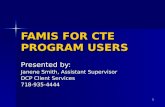 1 FAMIS FOR CTE PROGRAM USERS Presented by: Janene Smith, Assistant Supervisor DCP Client Services 718-935-4444.