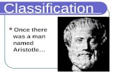 Classification Once there was a man named Aristotle…