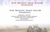 Utah National Guard Suicide Prevention JENNIFER J. FISCHER State Suicide Prevention Program Manager; Casualty Operations Coordinator 801-432-4666 Jennifer.fischer@us.army.mil.
