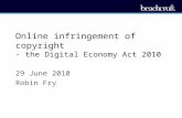 Online infringement of copyright - the Digital Economy Act 2010 29 June 2010 Robin Fry.