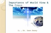 Importance of World View & The Cross By … Dr. Gwen Dewey.