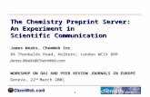 1 The Chemistry Preprint Server: An Experiment in Scientific Communication James Weeks, ChemWeb Inc. 84 Theobalds Road, Holborn, London WC1X 8RR James.Weeks@ChemWeb.com.