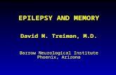 EPILEPSY AND MEMORY David M. Treiman, M.D. Barrow Neurological Institute Phoenix, Arizona.