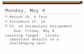 Monday, May 4  Return Ch. 6 Test  Introduce Ch. 14  Ch. 14 Vocabulary Assignment Due: Friday, May 8 Learning Target: Locate important details in a challenging.