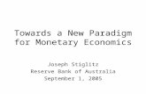 Towards a New Paradigm for Monetary Economics Joseph Stiglitz Reserve Bank of Australia September 1, 2005.