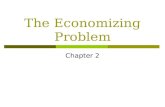 The Economizing Problem Chapter 2. Objectives  Define the economizing problem, incorporating the relationship between limited resources and unlimited.