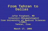 From Tehran to Dallas Jafar Forghani, MD Internist-Rheumatologist Iran University of Medical Sciences (IUMS) Tehran, Iran March 17, 2006.