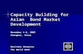 Capacity Building for Asian Bond Market Development November 4-6, 2005 Shanghai, China Noritaka Akamatsu The World Bank.