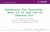 Readiness for learning – what is it and can we improve it? Dr Christine Stephen Stirling Institute of Education christine.stephen@stir.ac.uk.