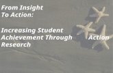 1 From Insight To Action: Increasing Student Achievement Through Action Research.
