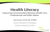 Health Literacy Improving Communication Between Health Care Professionals and Older Adults Jermarx Marsh MBA Guest Relations Manager Hurley Medical Center.