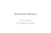 American History: Unit I, part II: The English Colonies.