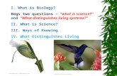 I. What is Biology? Begs two questions – “what is science?” and “What distinguishes living systems?” II. What is Science? III. Ways of Knowing IV. What.