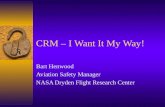 CRM – I Want It My Way! Bart Henwood Aviation Safety Manager NASA Dryden Flight Research Center.