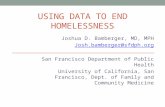 USING DATA TO END HOMELESSNESS Joshua D. Bamberger, MD, MPH Josh.bamberger@sfdph.org San Francisco Department of Public Health University of California,