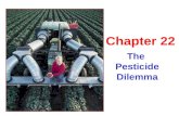 The Pesticide Dilemma Chapter 22. Perfect Pesticide 1.Easily biodegrade into safe elements 1.Narrow Spectrum - kill target species only 1.Remain put in.
