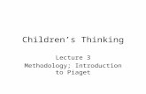 Children’s Thinking Lecture 3 Methodology; Introduction to Piaget.