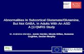 Abnormalities In Subcortical Glutamate/Glutamine, But Not GABA, In Adults With An ASD A [1H]MRS Study M. Andreina Mendez, Jamie Horder, Nicola Gillan,