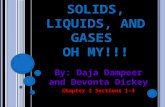 S OLIDS, L IQUIDS, AND G ASES OH MY !!! By: Daja Dampeer and Devonta Dickey Chapter 3 Sections 1-4.