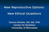 New Reproductive Options: New Ethical Questions Dianne Bartels, RN, MA, PhD Center for Bioethics University of Minnesota.
