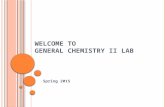 W ELCOME TO G ENERAL C HEMISTRY II L AB Spring 2015.