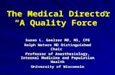 The Medical Director “A Quality Force” Susan L. Goelzer MD, MS, CPE Ralph Waters MD Distinguished Chair Professor of Anesthesiology, Internal Medicine.