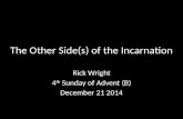 The Other Side(s) of the Incarnation Rick Wright 4 th Sunday of Advent (B) December 21 2014.