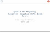 Update on Ongoing Tungsten Digital HCAL Beam Tests Erik van der Kraaij CERN LCD.