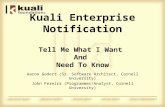 Kuali Enterprise Notification Tell Me What I Want And Need To Know Aaron Godert (Sr. Software Architect, Cornell University) John Fereira (Programmer/Analyst,