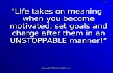 Copyright 2005, MotivatedMike.com “Life takes on meaning when you become motivated, set goals and charge after them in an UNSTOPPABLE manner!”