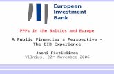 1 PPPs in the Baltics and Europe A Public Financier’s Perspective - The EIB Experience Jaani Pietikäinen Vilnius, 22 nd November 2006.