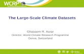 The Large-Scale Climate Datasets Ghassem R. Asrar Director, World Climate Research Programme Genva, Switzerland.