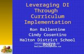 Leveraging DI Through Curriculum Implementation Ron Ballentine Cindy Cosentino Halton District School Board cosentinoc@hdsb.ca ballentiner@hdsb.ca.
