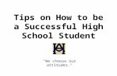 Tips on How to be a Successful High School Student "We choose our attitudes."